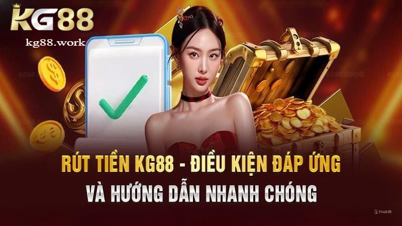 Điều kiện và quy định rút tiền Kg88 Điều kiện và quy định rút tiền Kg88
